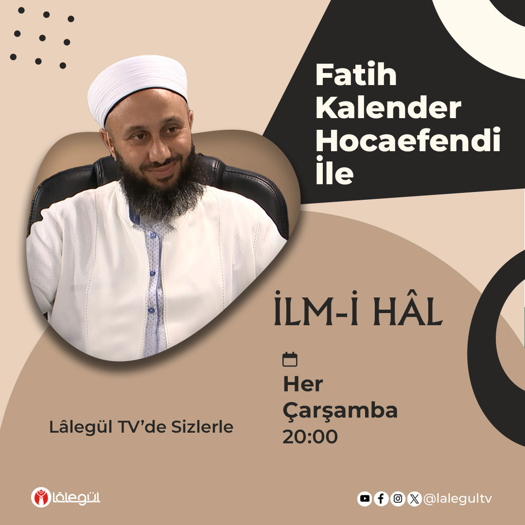 Fatih Kalender Hocaefendi ile İlm-î Hâl programı, bu akşam saat 20:00'de Lâlegül TV'de sizlerle