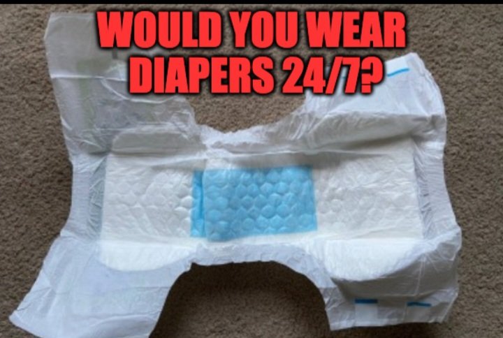 Would you wear diapers 24/7?