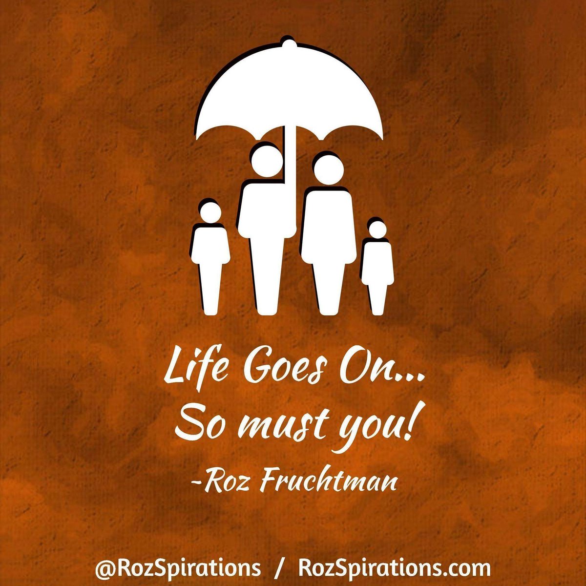 Life Goes On... So must you! ~Roz Fruchtman #RozSpirations #InspirationalInfluencer #LoveTrain #JoyTrain #SuccessTrain #qotd #quote #quotes