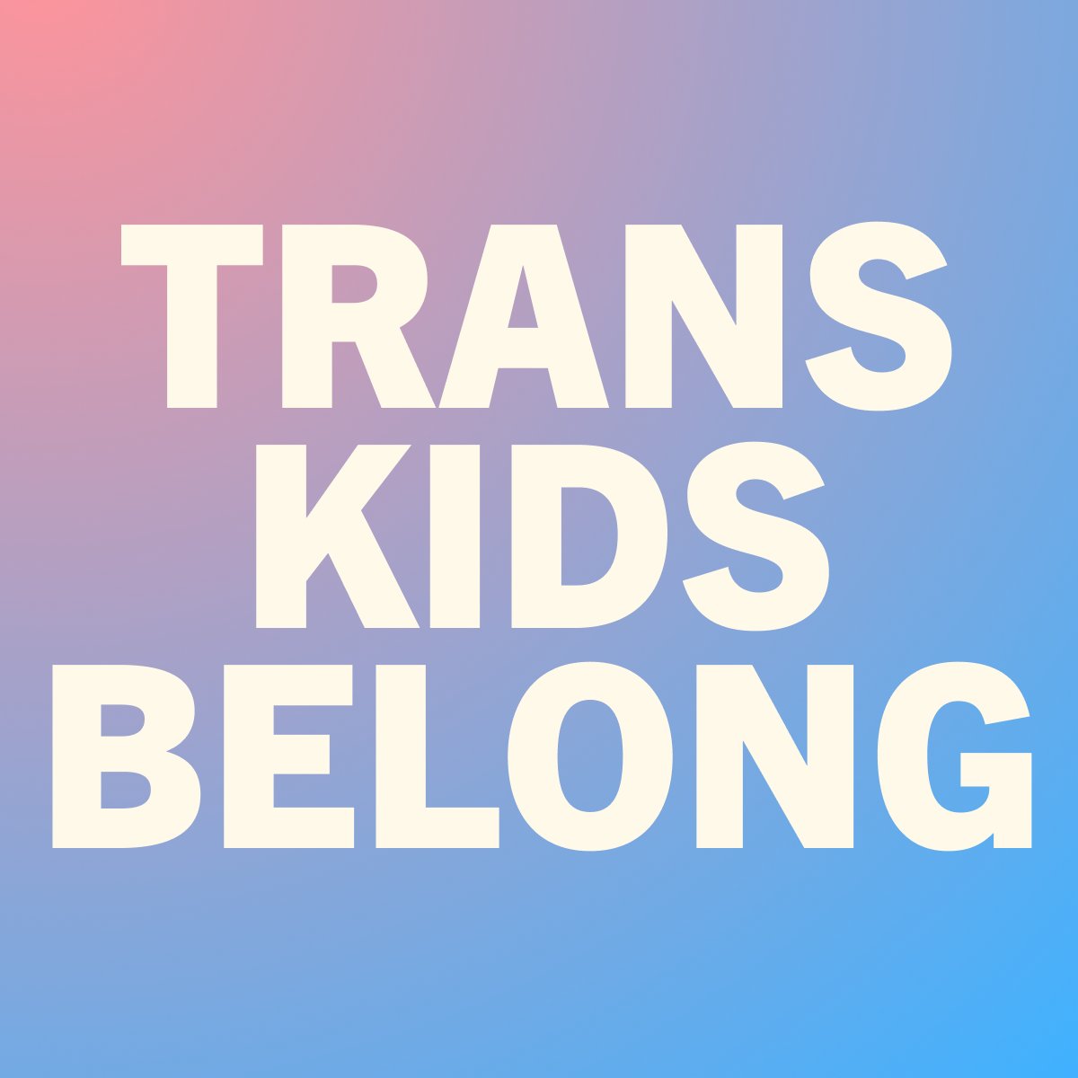 Trans kids belong everywhere, and we will stand with them.