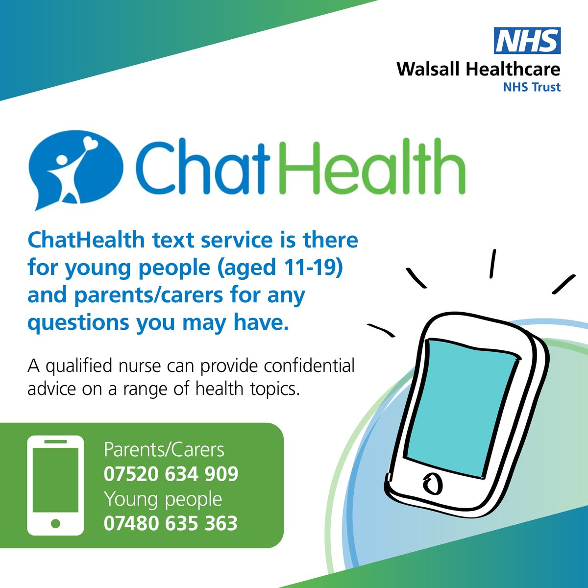 Need confidential advice on a range of health topics?

Young people aged 11-19, as well as parents/carers, can access the ChatHealth text service and get advice from a qualified nurse in the <a href="/SchoolNWalsall/">Walsall School Nurses</a> team 📱➡️👩‍⚕️

Young people 💬 07480635363
Parents/carers 💬 07520634909
