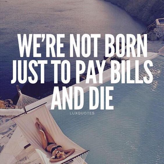 'We're not born just to pay bills & die' #TuesdayVibes #TuesdayWisdom #TuesdayMotivation #TuesdayThoughts