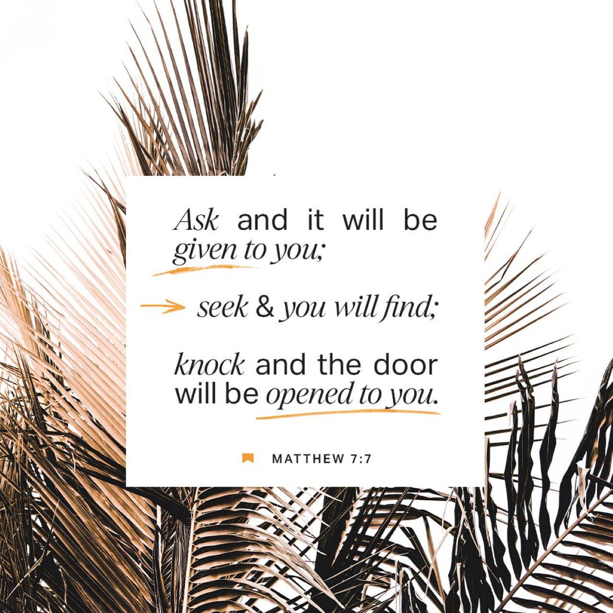 Matthew 7:7 Ask, and it shall be given you; seek, and ye shall find; knock, and it shall be opened unto you:
