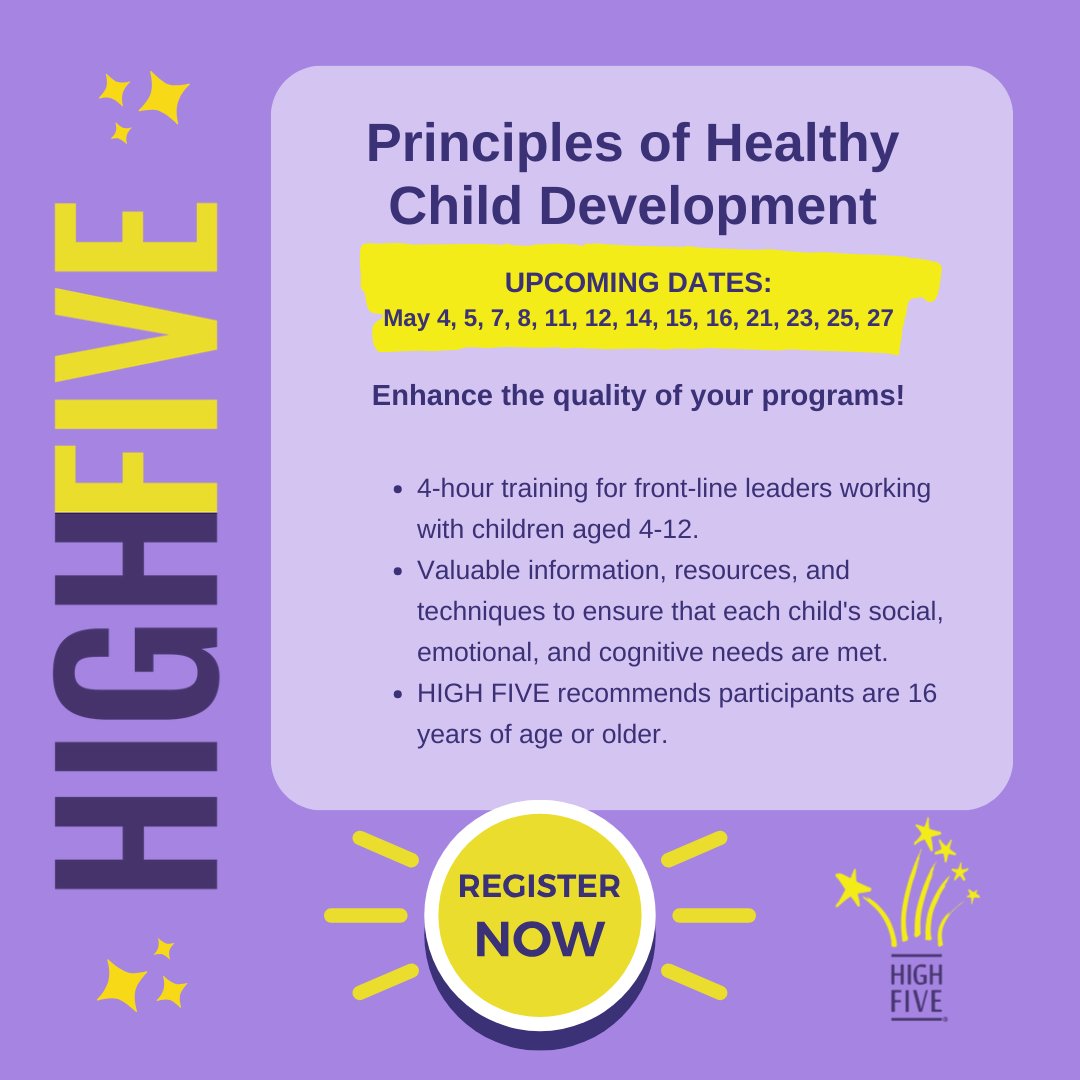 Upcoming HIGH FIVE Canada training: Principles of Healthy Child Development Your guide to connect with children aged four to twelve. Be a Caring Leader, prioritize program quality for fun, and create spaces where children come first to grow and develop. highfive.org