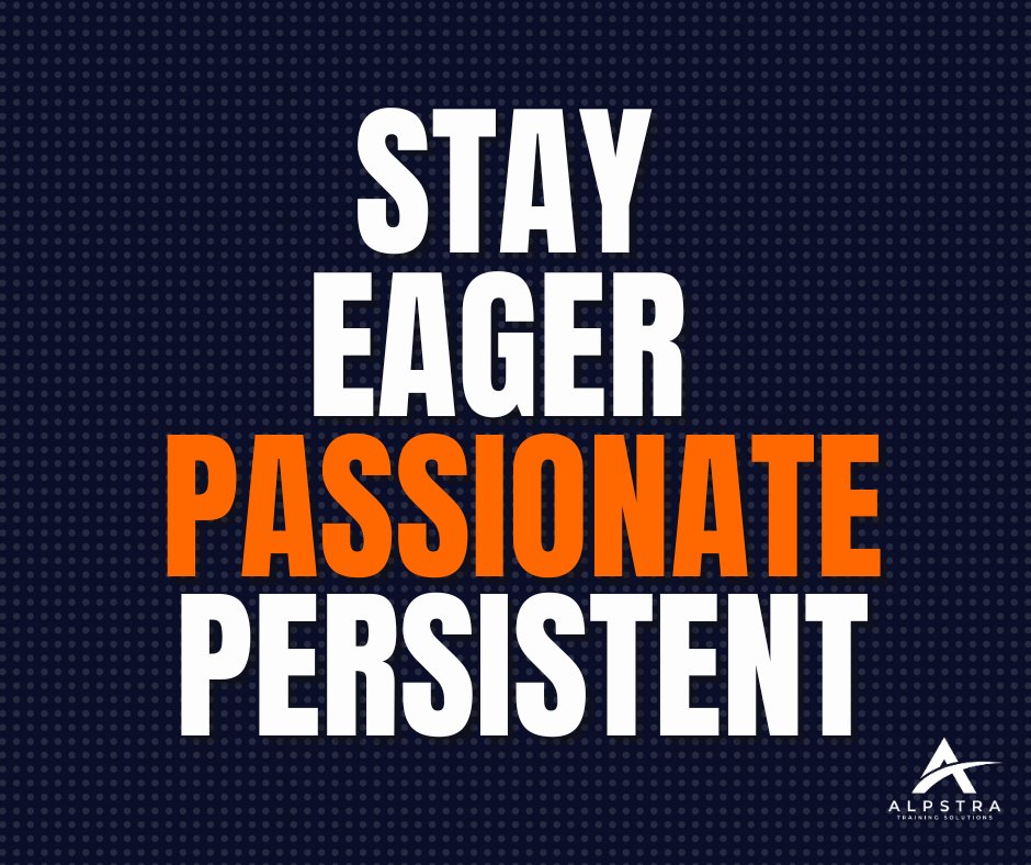 Your attitude is just as important as your aptitude. Stay eager, passionate, and persistent.