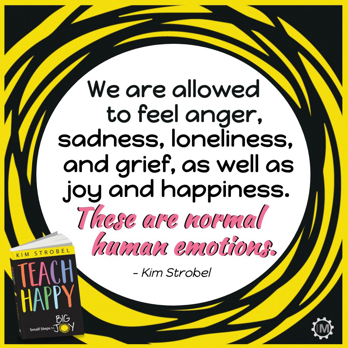 'We are allowed to feel anger, sadness, loneliness, and grief, as well as joy and happiness. These are normal human emotions.' - @HappyStrobel @strobeled in #TeachHappy a.co/d/htCFzRg #dbcincbooks #tlap #leadlap