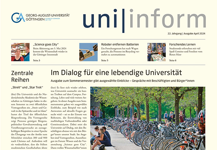 Roboter, nachhaltige Verbundstoffe, die Förderung von Gesundheit und Wohlbefinden sowie ein Aktionstag: In der uni|inform-Ausgabe zum SoSe geben wir ausgewählte Einblicke, wie nach Antworten auf aktuelle Fragen gesucht wird. uni-goettingen.de/uniinform