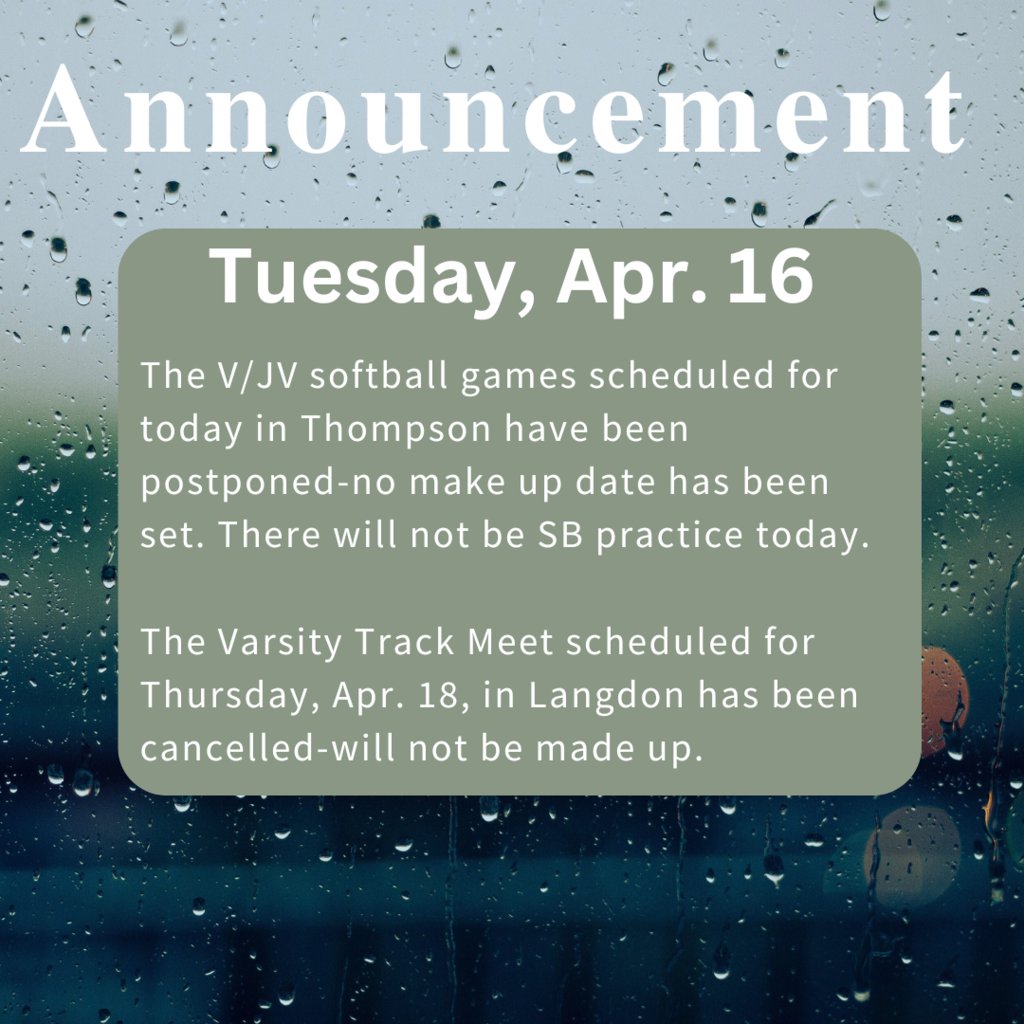 Sports updates: The V/JV softball games scheduled for today in Thompson have been postponed-no make up date has been set. There will not be SB practice today. The Varsity Track Meet scheduled for Thursday, Apr. 18, in Langdon has been cancelled-will not be made up.