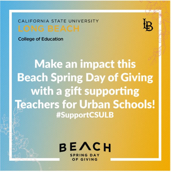 Beach Spring Day of Giving is here! Consider investing in the next generation of educators dedicated to improving local education by giving to our Teachers for Urban Schools initiative. It recruits, prepares and places more teachers of color in LBUSD: BEACHFUNDER.CSULB.EDU.
