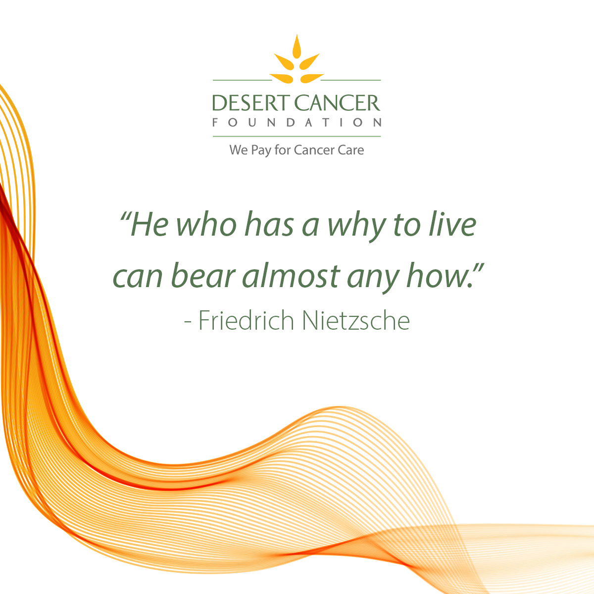 “He who has a why to live can bear almost any how.” - Friedrich Nietzsche

DCF is here to relieve you of the financial and mental stress of a cancer diagnosis. Contact us for any assistance. 😊 bit.ly/2NY07KG #DesertCancerFoundation #CoachellaValley