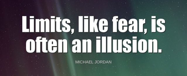 'Limits, like fear, is often an illusion.'-Michael Jordan