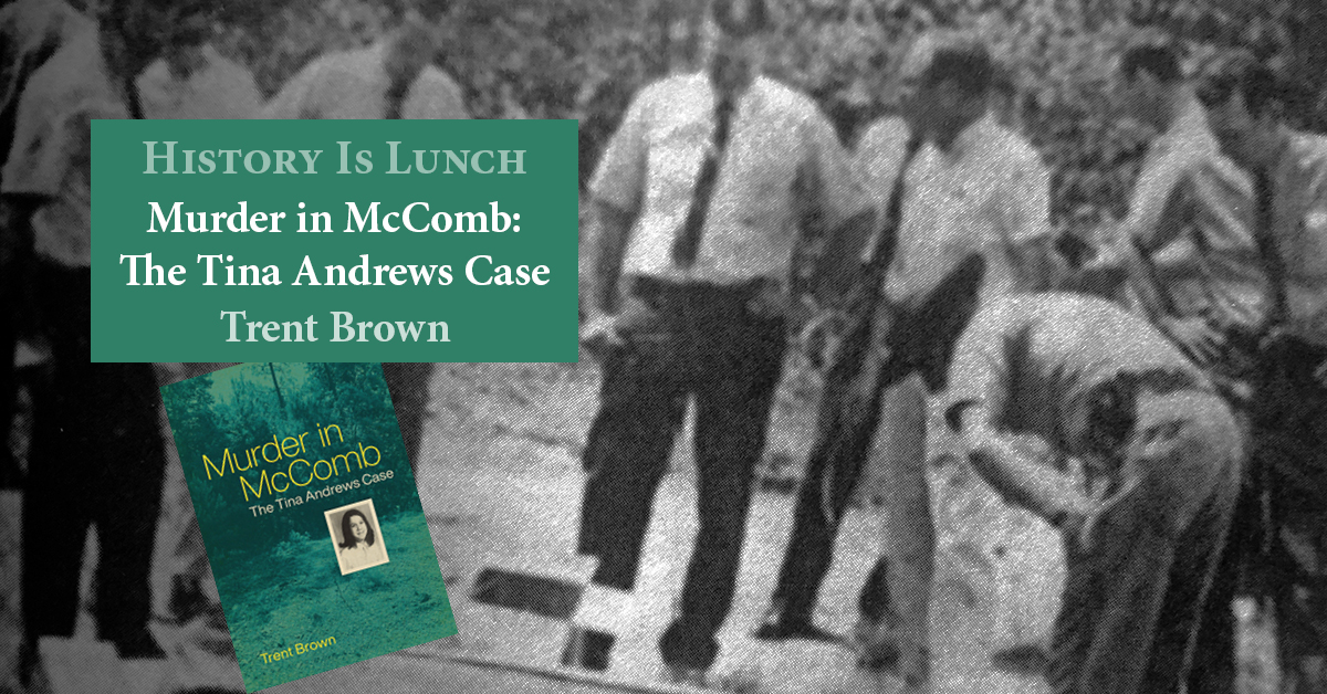 Join us at noon on Wednesday, April 17, when author Trent Brown will present “Murder in McComb: The Tina Andrews Case” for this week's #HistoryIsLunch at the Two Mississippi Museums.