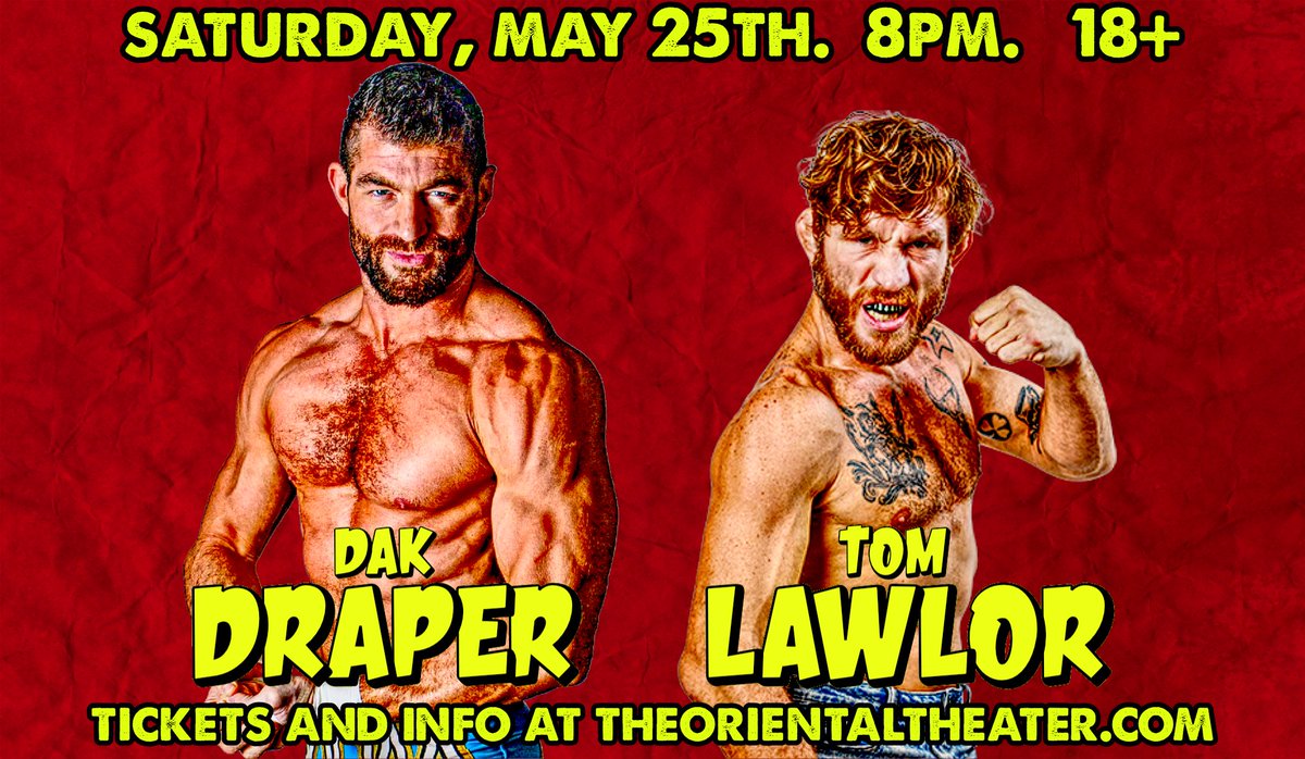SATURDAY, MAY 25TH. Night two of our anniversary weekend features Dak Draper vs Tom Lawlor, and you should probably get your tickets to see this one happen right frickin' now. theorientaltheater.com/event/429822