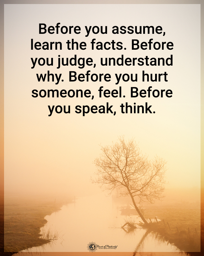 “Before you assume, learn the facts…”