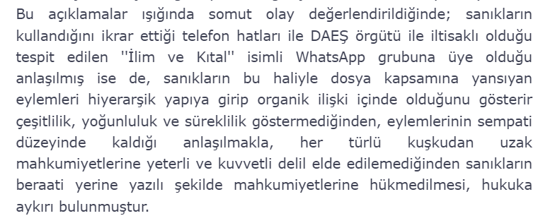 5-Peki bakın IŞİD(DEAŞ)'e üye olmaktan sanık hakkında ne karar vermiş (3 CD, 2023/22311 E., 2024/1705 K.):

Sanık 'DAEŞ' örgütü ile iltisaklı ''İlim ve Kıtal'' isimli WhatsApp grubuna üye, bu haliyle eylem sempati düzeyinde beraat vermen gerekirdi demiş. Bu kadar.