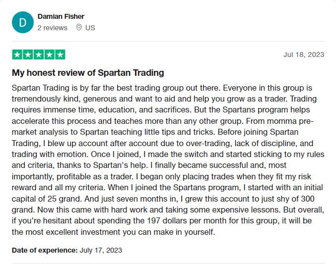 I always spend extra time with all my members whether its on the phone or via email/message to help anyway I can. This is always on my own time as this extra support I know often can make the difference between succeeding & failing. Few Testimonials-> spartantrading.com