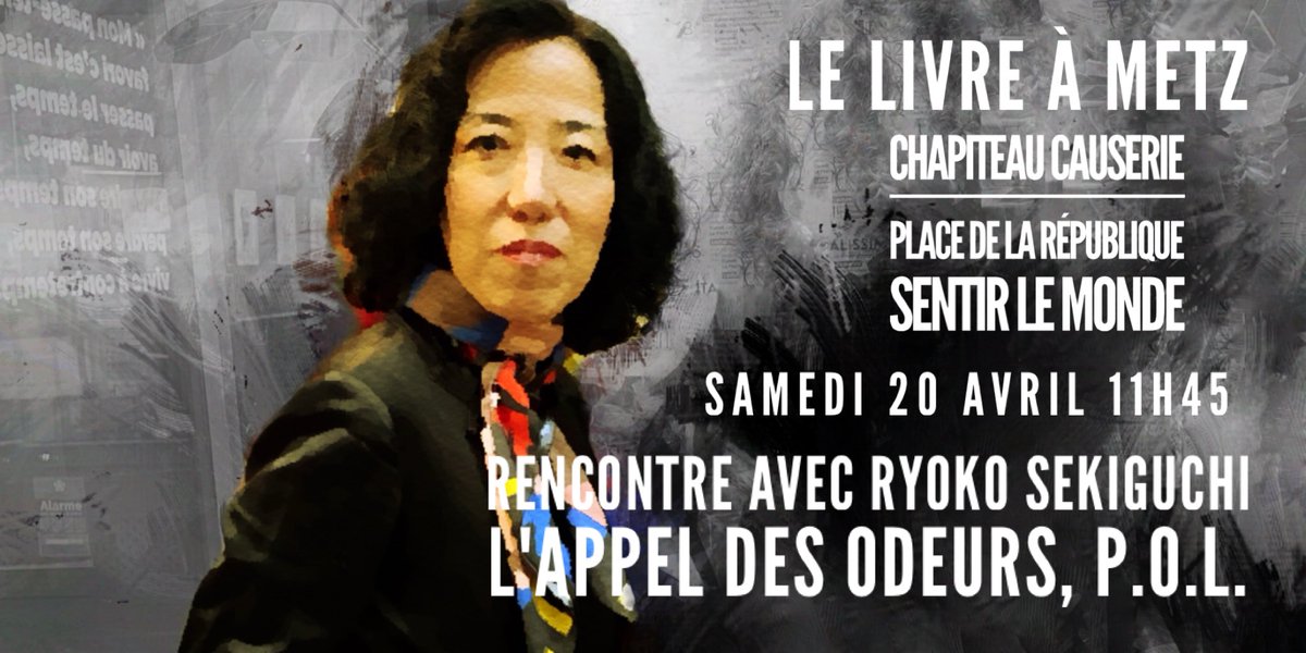 Metz Ryoko Sekiguchi - Rencontre avec Ryoko Sekiguchi a l'occasion de la parution de 'L'appel des odeurs' (P.O.L) samedi 20 avril à 11h45 Chapiteau Causerie Place de la République Metz (54) Le Livre à Metz - 'Sentir le monde' @lelivreametz