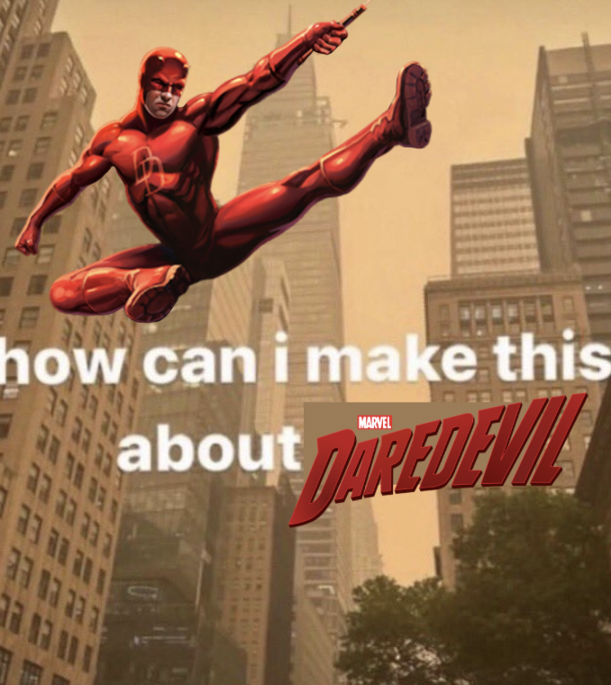 I'll try this  

Give me anything and I will be able to connect it to Daredevil