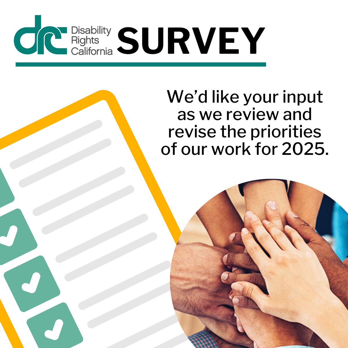 We want your input as we review and revise the priorities of our work for 2025. Tell us what's important to you by answering the questions in our annual DRC survey. We want to ensure that we hear from people with lived experience and capture the diverse perspectives within the