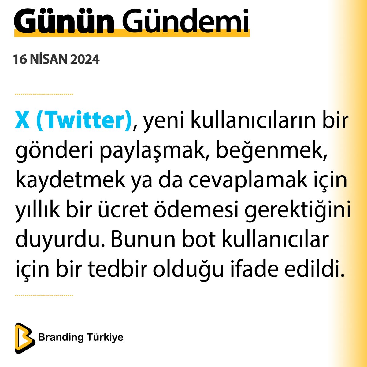 #16Nisan2024 X (Twitter), yeni kullanıcıların bir gönderi paylaşmak, beğenmek, kaydetmek ya da cevaplamak için yıllık bir ücret ödemesi gerektiğini duyurdu. ▶ brandingturkiye.com #BrandingTürkiye #Haberler #Twitter #SosyalMedya #DijitalPazarlama #ElonMusk #SonDakika