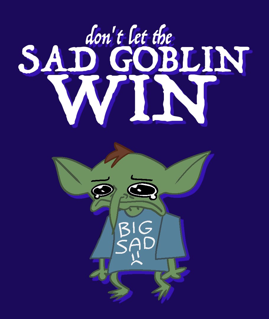 i was hating myself earlier and my brother stops me on the way to my room, tells me to take some deep breaths and relax, and then he says...

'don't let the sad goblin win!'

and i loved that so much, it was such genuinely great advice that i made some art to honor that.