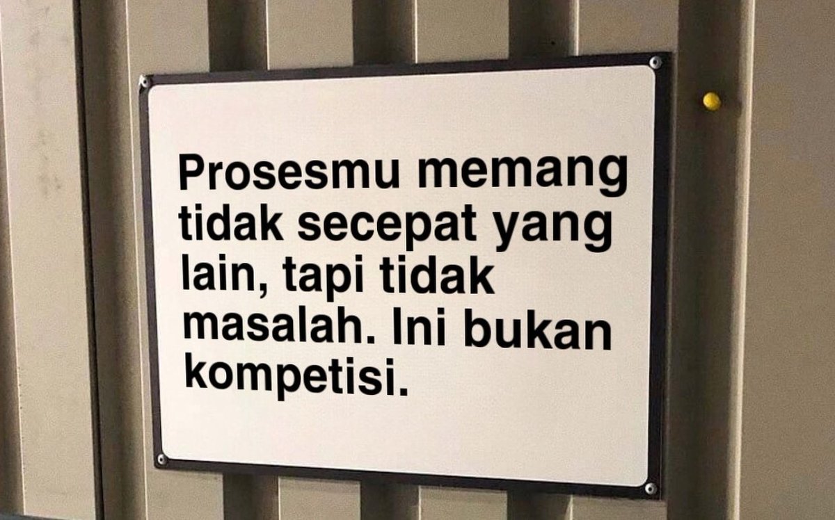 Prosesmu memang tidak secepat yang lain, tapi tidak masalah ini bukan kompetisi