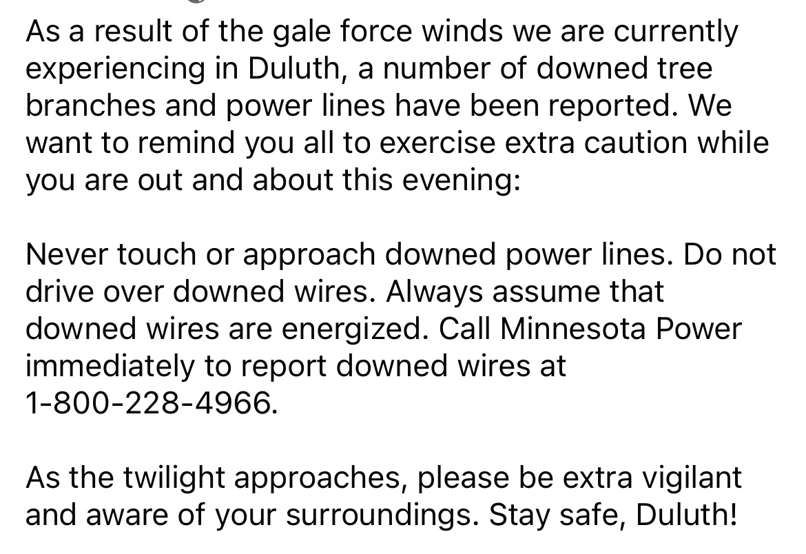 Report downed power lines to MN Power by calling 800-228-4966. Do not approach a downed power line.
