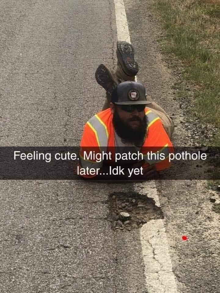 In Michigan we refer to spring and summer as construction season. There are a million potholes on the main road near my house that they lightly fill in every spring but it doesn't last long before they're holes again. Maybe guys like this are they reason they never get fixed. 🤣