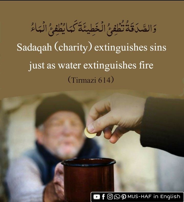 Sadaqah (charity) extinguishes sins just as water extinguishes fire (Tirmazi 614)