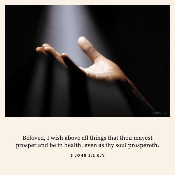 3 John 1:2 KJV

Beloved, I wish above all things that thou mayest prosper and be in health, even as thy soul prospereth.