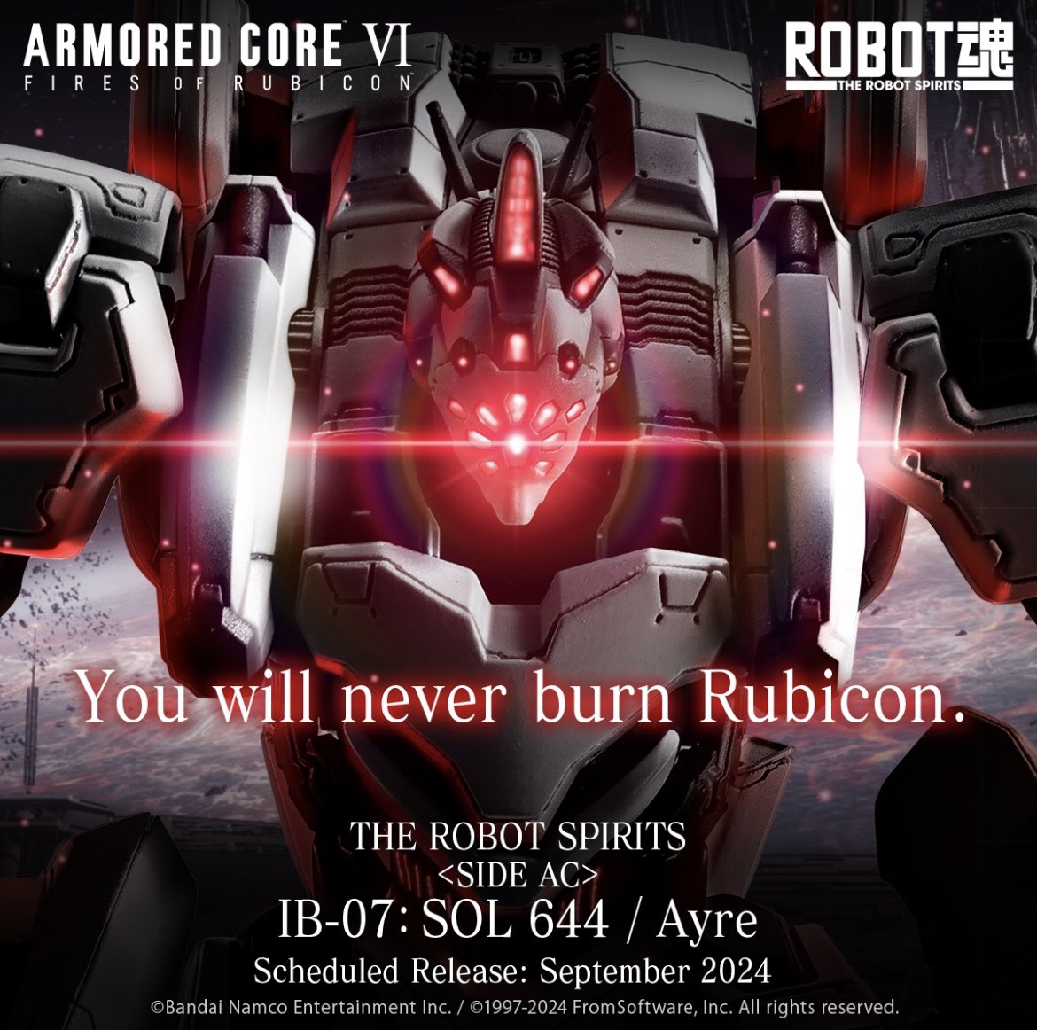 'You will never burn Rubicon.'

From 'ARMORED CORE VI FIRES OF RUBICON' THE ROBOT SPIRITS is releasing < SIDE AC> IB-07: SOL 644 / Ayre!!

Scheduled to be released in September 2024, more information coming soon...!

#ARMOREDCORE #therobotspirits #tamashiinations