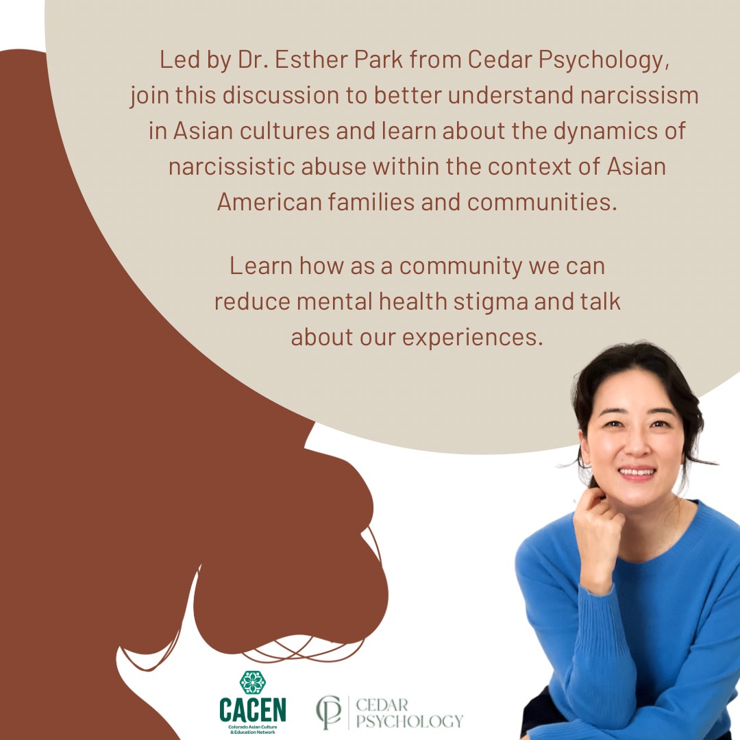 Unveiling Narcissism in Asian Cultures: How to Identify and Heal from Abuse (in-person)
Sat April 27 | 10-11:30am | Aurora
tinyurl.com/asianmentalhea…
Led by Dr. Esther Park, learn how to identify narcissism in Asian cultures and how as a community we can reduce mental health stigma.