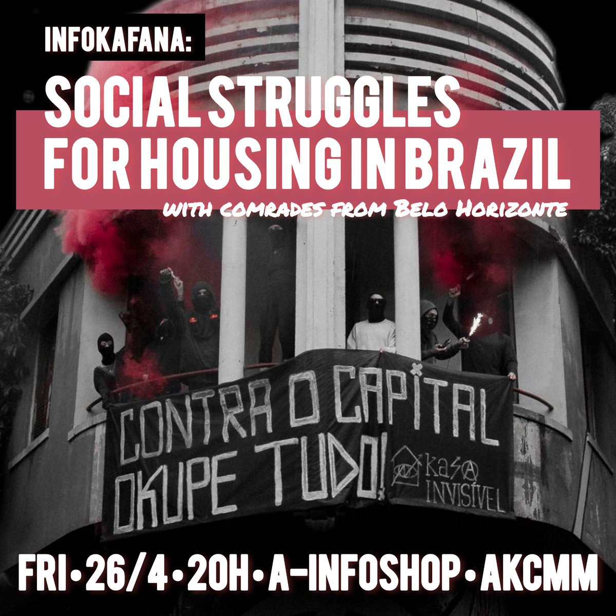 Next week we are hosting compas of @kasainvisivel from Belo Horizonte, Brazil. They will speak about popular housing struggles, squatting and autonomous self-organization in opposition to capitalism's crisis and its social devastation. JOIN US!