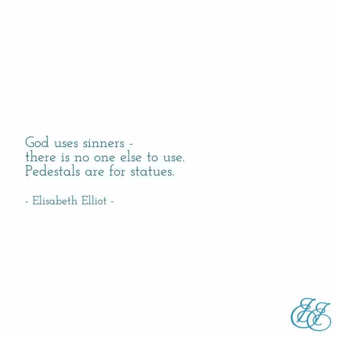 “God uses sinners - there is no one else to use. Pedestals are for statues.” Elisabeth Elliot from A Lamp Unto My Feet

#elisabethelliot #christianquotes #faith #statues #womenintheword #alampuntomyfeet #hope