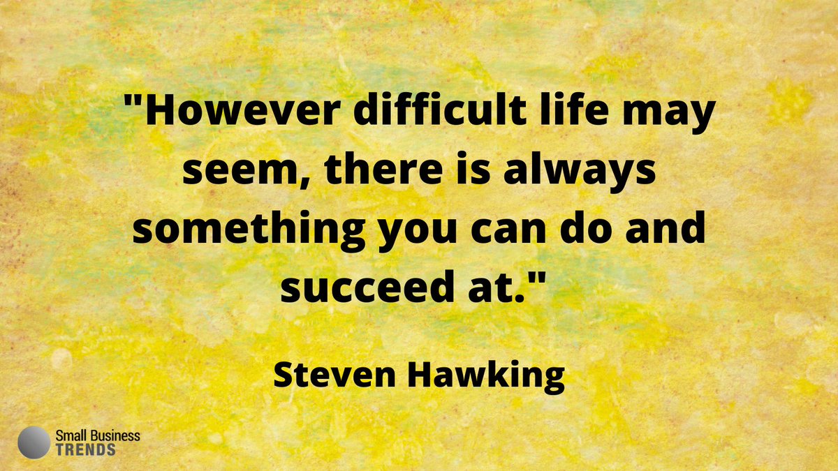 However difficult life may seem, there is always something you can do and succeed at. n- Steven Hawking #WednesdayWisdom #WednesdayThoughts #SmallBizQuote