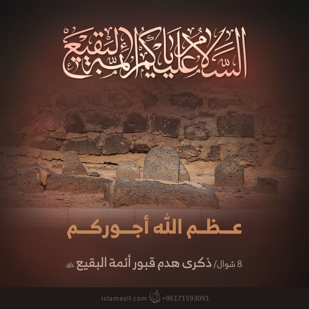 وَإِذَا البقيعُ سُئِلَتْ بِأَيِّ ذَنبٍ هُدِمَت💔؟
📆 الثامن من شهر شوال هدم قبور البقيع (عليهم السلام) سنة (1344) هـ
-مـرت ١٠١ عـام على هـدم مراقـد أئمتنـا الأطهار ولازلنا نعيـشُ على أمـل أن تُشيّـد قريبـاً...

اللهُمَّ عجّـل لوليك الفـرج 💔

#يا_لثارات_البقيع 

#البقـيـع_مطلبنا