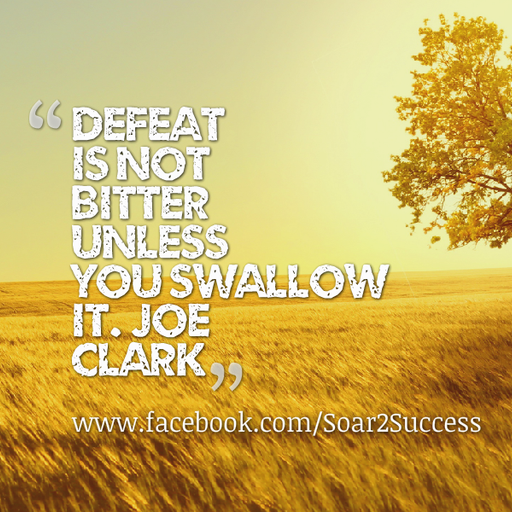 Defeat is not bitter unless you swallow it. - Joe Clark #Leadership #Pilotspeaker #Soar2Success