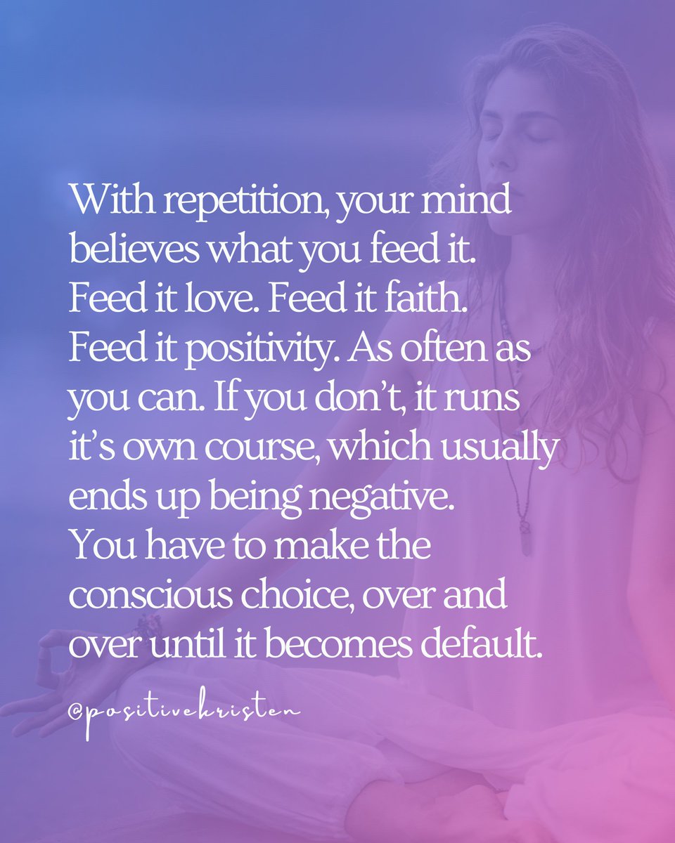 positiveKristen's tweet photo. With repetition, your mind believes what you feed it. Feed it love. Feed it faith. Feed it positivity. As often as you can. If you don’t, it runs it’s own course, which usually ends up being negative. You have to make the conscious choice, over and over until it becomes default. https://t.co/4QHmrRGOdm
