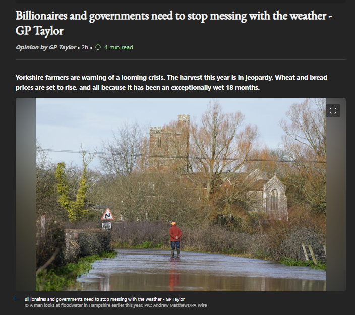 DarrenPlymouth's tweet photo. 'Look up, see for yourselves and demand the government give us back our clear skies.'

Big Shout out to GP Taylor for doing some actual journalism. 

Full story in The Yorkshire Post:

According to the Met Office, from October 2022 to March 2024, the highest amount of rain has fallen in any 18-month period in England in recorded history. The soil is waterlogged, and crops are likely to fail.

Yet, all around the world, governments and billionaires are playing God and messing with the weather. Saudi Arabia and the UAE are both systematically seeding the sky to bring rain on the desert to maintain a supply of fresh water.

The preliminary studies of rainfall resulting from Saudi cloud seeding indicate precipitation of 3.5 billion cubic metres of water have fallen to create new water sources, increase green space and intensify vegetation to mitigate desertification and drought.
The cloud seeding has been so successful that the Saudi National Centre of Meteorology issued a red warning (the highest on a four-tier scale) for heavy rainfall and strong winds on April 6. This is following the desert state flooding in January.

These weather experiments have been taking place throughout the world, often funded by billionaires wanting to fight global warming. This is not a conspiracy theory. Reputable news outlets have recently covered the story of weather modification.

Bill Gates is backing high-altitude experiments of solar geoengineering, which mimics the effects of a giant volcanic eruption. Thousands of planes would fly at high altitudes, spraying millions of tons of particles around the planet to create a massive chemical cloud that would cool the surface. Some experts have warned that playing God with the weather could cause mass flooding in some areas and drought in others.

In 1952, Britain suffered a disaster following cloud seeding. One of the worst flash floods ever to have occurred in Britain swept through the Devon village of Lynmouth. Thirty-five people died as a torrent of 90m tons of water and thousands of tons of rock poured off saturated Exmoor and into the village destroying homes, bridges, shops, and hotels.

According to the BBC, new evidence from previously classified government files suggests that a team of scientists working with the RAF were experimenting with artificial rainmaking in southern Britain in the same week. Operation Cumulus was suspended immediately after the disaster.

Yet, despite the government denying that geoengineering is taking place in the skies above our heads, many people are now believing otherwise.

As an avid sky watcher, I have noticed that since 2015 (never saw this before then) there are a growing number of jet contrails, especially when there is a cloudless sky. I have watched and photographed the same large jet going backwards and forwards along the coast at Filey. It did this for nearly an hour before it switched off its contrail and flew south.

The clear sky is left with a patchwork of contrails that don’t disappear and cause a phenomenon called contrail cirrus. Within the hour, the clouds thicken blocking out the sun. Often this leads to rain.

I have seen this happen many times, but whenever I speak to someone in authority about this, I am met with a brick wall of denial and silence, even though there are aeronautical companies in this country who advertise this service. There is a growing library of evidence from whistle-blowers involved in these operations and the internet is full of videos taken inside the planes showing the equipment used.

Around the world, the concept of cloud engineering is being discussed. Although controversial, some think that trying to mimic the impacts of a volcano eruption is a viable way to control global warming. This proposed type of climate geoengineering is called stratospheric aerosol injection. According to CBS News, it could lower the temperature by one degree. Tennessee lawmakers have recently voted to ban geoengineering. The Mexican government that it would “prohibit and, where appropriate, stop experimentation practices with solar geoengineering”.

What nobody knows is what does this do to our weather in Yorkshire? It is all very well and good to attempt to cool the world, but at what cost to our farmers and growers? The change in the weather is not down to global warming but more like global interference.

As a retired police officer, I believe the available evidence that the weather is being tampered with is overwhelming and added to the government's denials is very worrying.

It is time that billionaires and governments stopped playing with the weather before we are hit with years of deluge and then drought. Look up, see for yourselves and demand the government give us back our clear skies.

Full article is in the thread.

Top man. Well done mate.

Please repost.