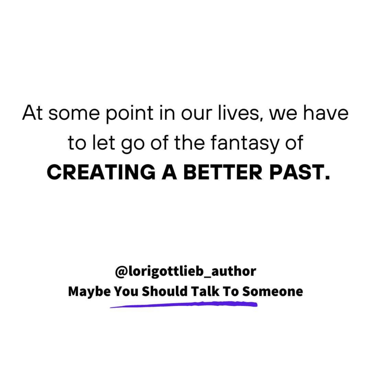 Letting go of the fantasy of creating a better past is the *only* way to create a better future.

This doesn’t mean denying the past—it means integrating it into your life vs. holding out hope for something u can’t change.

#MaybeYouShouldTalkToSomeone ❤️ amzn.to/3404926