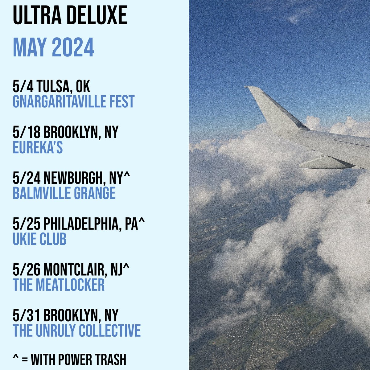 ultra deluxe (@ultradeluxe666) on Twitter photo MAY SHOWS!!!
5/4 TULSA, OK - GNARGARITAVILLE FEST
5/18 BROOKLYN, NY - EUREKA'S
5/24 NEWBURGH, NY - BALMVILLE GRANGE ^
5/25 PHILADELPHIA, PA - UKIE CLUB ^
5/26 MONTCLAIR, NJ - THE MEATLOCKER ^
5/31 BROOKLYN, NY - THE UNRULY COLLECTIVE
^ = with <a href="/powertrash69/">power trash</a> MAY SHOWS!!!
5/4 TULSA, OK - GNARGARITAVILLE FEST
5/18 BROOKLYN, NY - EUREKA'S
5/24 NEWBURGH, NY - BALMVILLE GRANGE ^
5/25 PHILADELPHIA, PA - UKIE CLUB ^
5/26 MONTCLAIR, NJ - THE MEATLOCKER ^
5/31 BROOKLYN, NY - THE UNRULY COLLECTIVE
^ = with <a href="/powertrash69/">power trash</a>