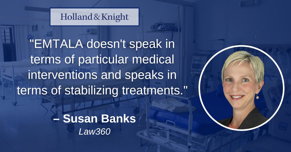 Holland_Knight's tweet image. #Healthcare atty Susan Banks was quoted in a @Law360 article centered on the #SCOTUS case discussing the intersection of the Emergency Medical Treatment and Active Labor Act (#EMTALA) and state law in the context of emergency care for pregnant women. Read her comments: