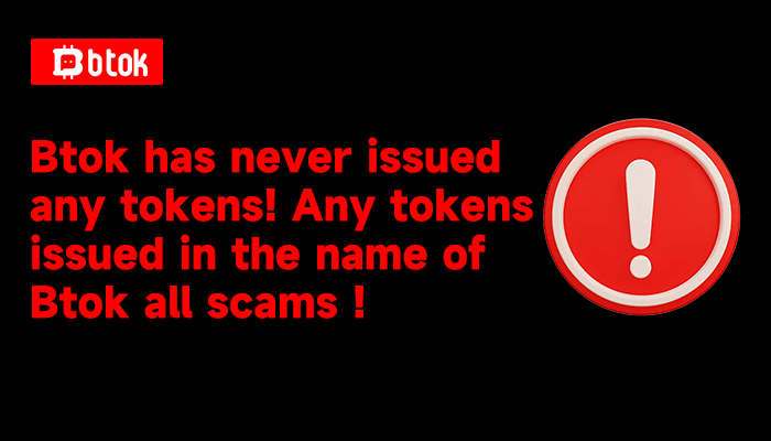 Alert! Btok has never issued any tokens! Any tokens issued in the name of Btok official, Btok team members, Btok shareholders, etc., are all scams!!