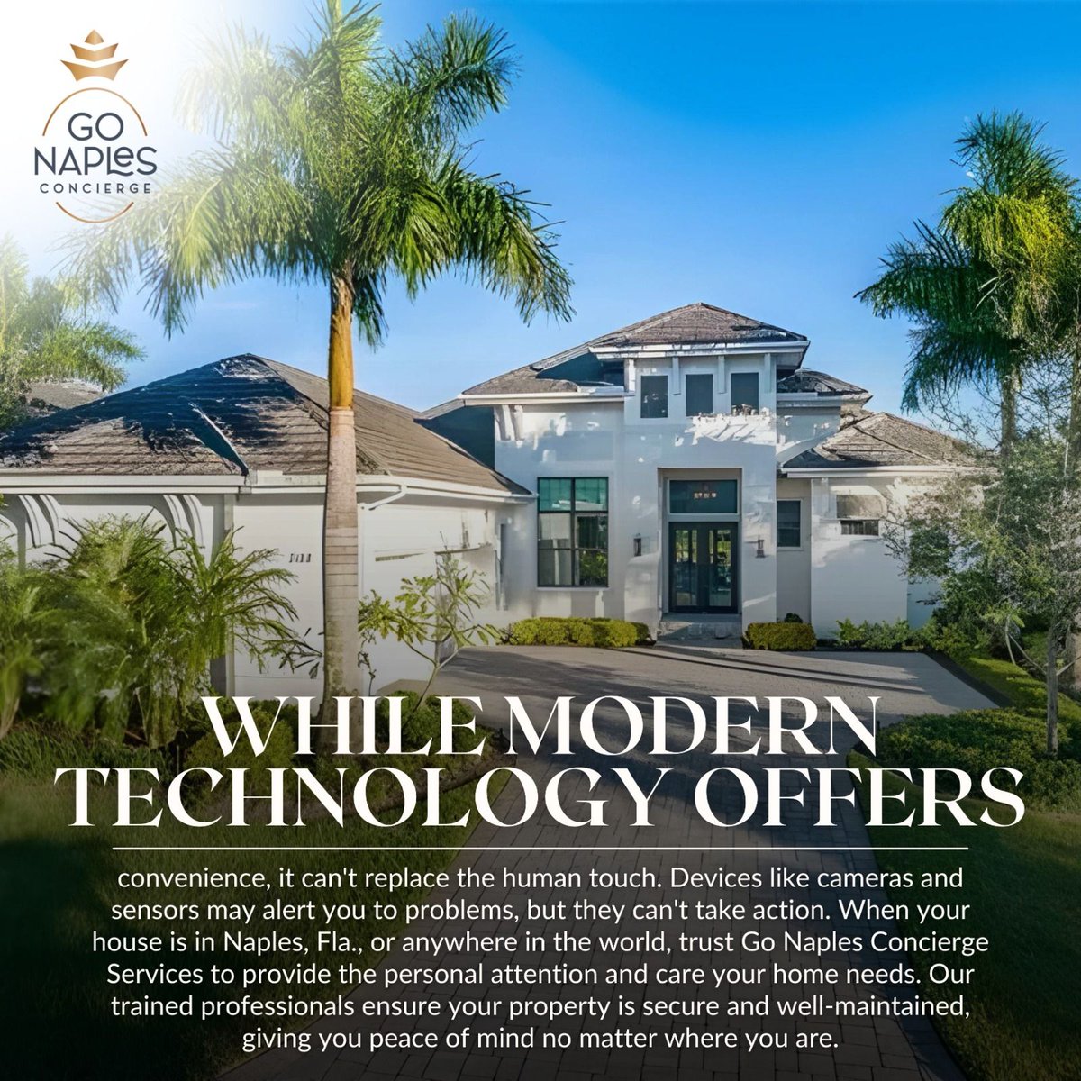 While modern technology offers convenience, it can't replace the human touch. Devices like cameras and sensors may alert you to problems, but they can't take action. 
--
📞Contact us: (239) 360-3605 | Hello@gonaplesconcierge.com   
.
#NaplesBusiness #PropertyCare