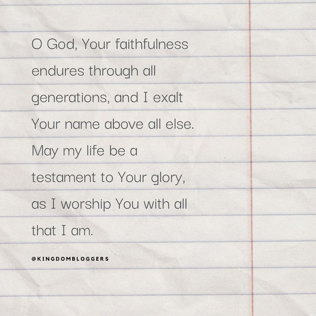 O God, Your faithfulness endures through all generations, and I exalt Your name above all else. May my life be a testament to Your glory, as I worship You with all that I am.
#Godsfaithfulness #enduringfaith #praiseHisname