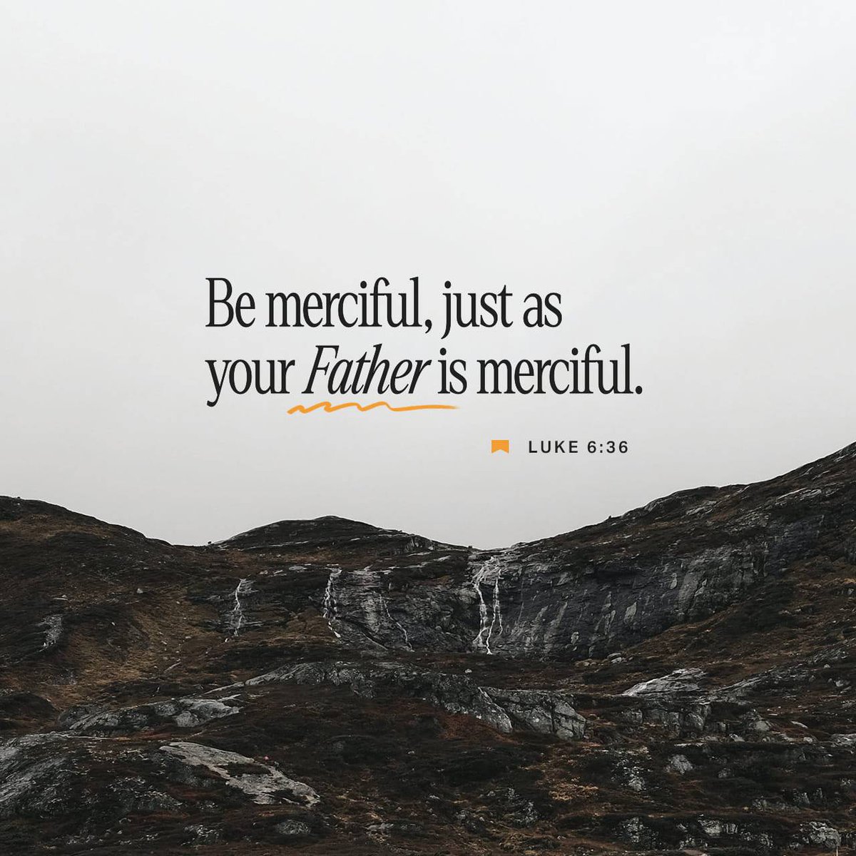 Luke 6:36 Be ye therefore merciful, as your Father also is merciful.