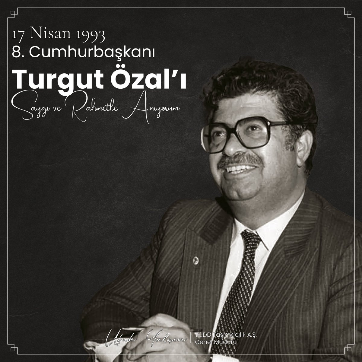 “Allah’ın verdiği ömrü O’nun izninden başka alacak yoktur! Biz de O’na teslim olmuşuzdur.’’ Turgut ÖZAL Türkiye Cumhuriyeti’nin 8. Cumhurbaşkanı Turgut Özal’ı saygı ve rahmetle anıyorum.