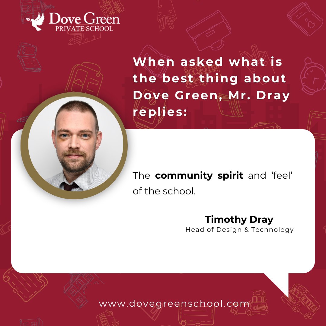 When asked about the best thing about Dove Green, Mr. Dray, our Head of Design & Technology, responds: 'The community spirit and ‘feel’ of the school'.