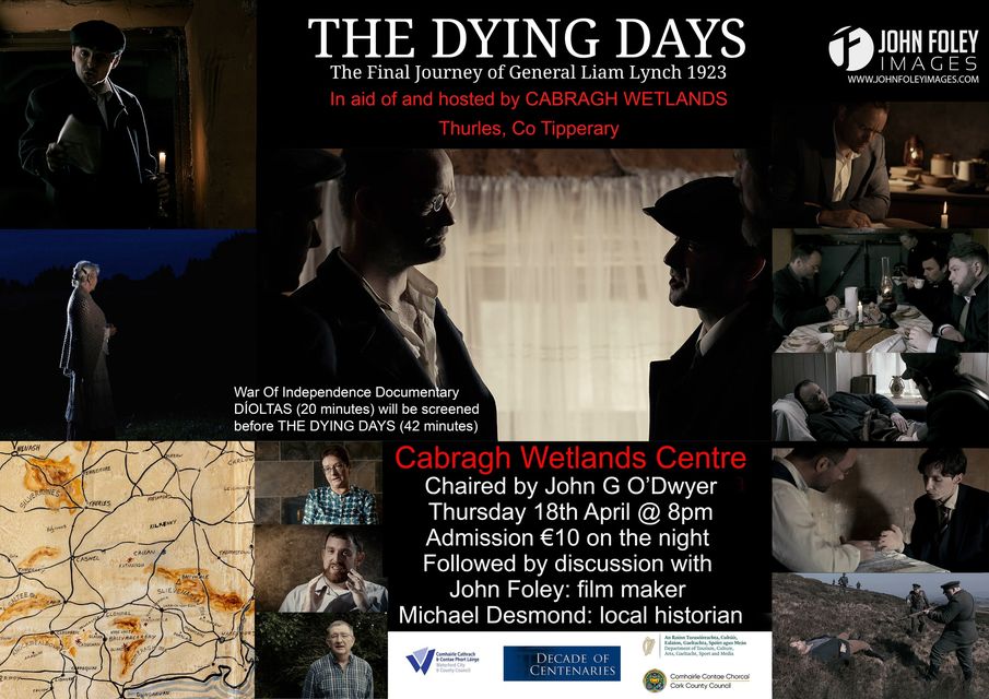 THE DYING DAYS is a film about the death of Liam Lynch during the Civil War. It is on in Cabragh Wetlands, Thurles on April 18 @ 8pm with admission for just €10. Discussion on the Civil War to follow, led by filmmaker John Foley & historian, Ml Desmond. Light bites to finish.