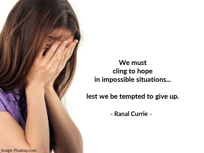 We must cling to hope in impossible situations... lest we be tempted to give up. #quote #quotesmith55 #hope #quitting #WednesdayWisdom
